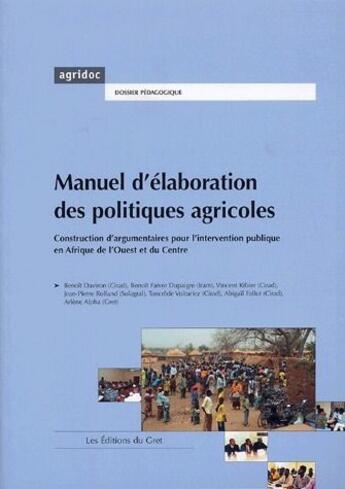 Couverture du livre « Manuel d'élaboration des politiques agricoles ; construction d'argumentaires pour l'intervention publique en Afrique de l'Ouest et du Centre » de  aux éditions Gret