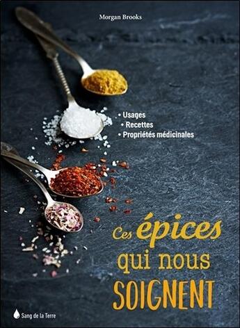 Couverture du livre « Ces épices qui nous soignent ; usages, recettes, propriétés médicinales » de Morgan Brooks aux éditions Sang De La Terre