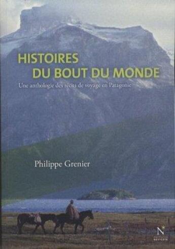 Couverture du livre « Histoires du bout du monde ; une anthologie des récits de voyage en Patagonie » de Philippe Grenier aux éditions Nevicata