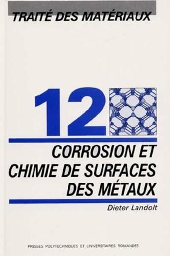 Couverture du livre « Traite des matériaux t.12 ; corrosion et chimie de surfaces des métaux » de Dieter Landolt aux éditions Ppur