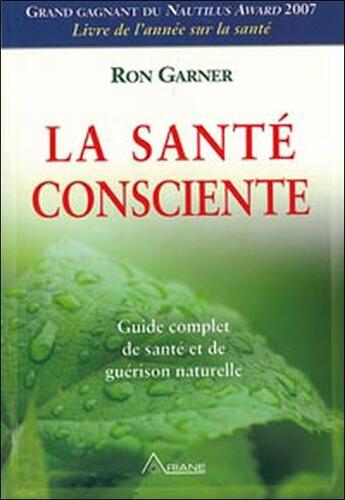 Couverture du livre « La santé consciente ; guide complet de santé et de guérison naturelle » de Ron Garner aux éditions Ariane