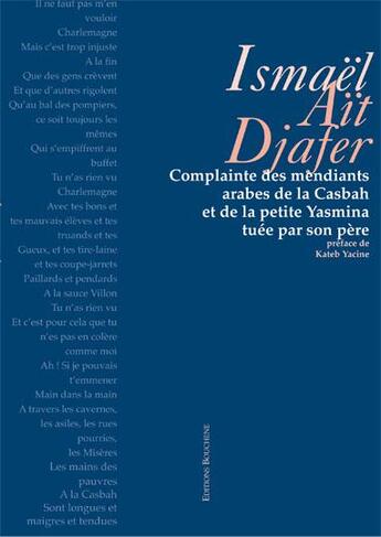 Couverture du livre « Complainte des mendiants arabes de la Casbah et de la petite Yasmina tuée par son père » de Ismaël Aït Djafer aux éditions Bouchene