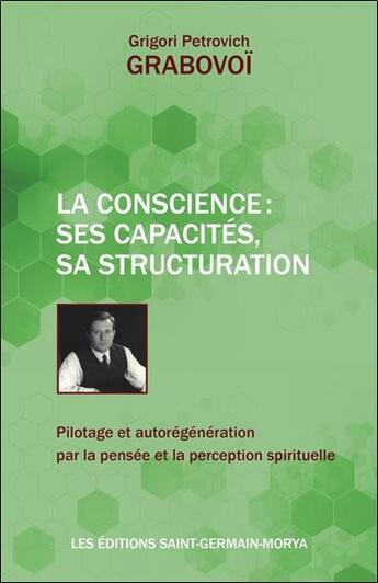 Couverture du livre « La conscience : ses capacités, sa structuration ; pilotage et autorégénération par la pensée et la perception spirituelle » de Grigori Petrovitch Grabovoi aux éditions Saint Germain-morya