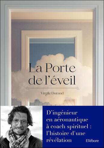 Couverture du livre « La porte de l'éveil : d'ingénieur en aéronautique à coach spirituel, l'histoire d'une révélation » de Durand Virgile aux éditions Ellebore