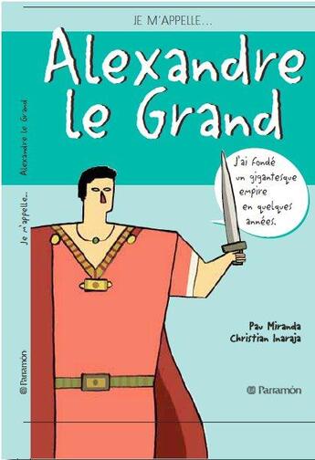 Couverture du livre « JE M'APPELLE... ; Alexandre Le Grand » de Pau Miranda et Christian Inaraja aux éditions Parramon