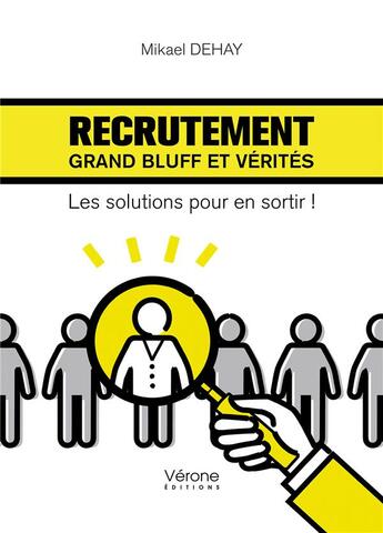 Couverture du livre « Recrutement : grand bluff et vérités ; les solutions pour en sortir ! » de Mikael Dehay aux éditions Verone