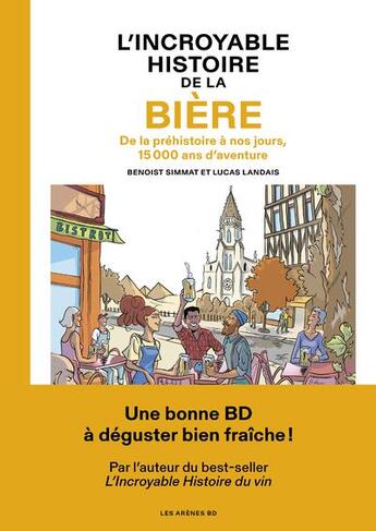 Couverture du livre « L'incroyable histoire de la bière : de la préhistoire à nos jours, 15 000 ans d'aventure » de Benoist Simmat et Lucas Landais aux éditions Les Arenes Bd