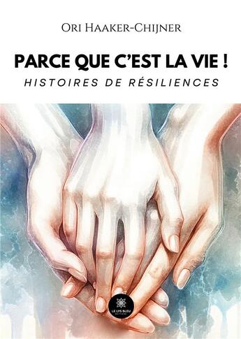 Couverture du livre « Parce que c'est la vie ! : Histoires de résiliences » de Haaker-Chijner Ori aux éditions Le Lys Bleu