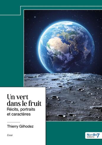 Couverture du livre « Un vert dans le fruit : Récits, portraits et caractères » de Thierry Gilhodez aux éditions Nombre 7