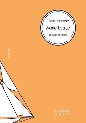 Couverture du livre « Marie-Louise ; et autres chansons » de Cecile Delalandre aux éditions Le Bateau Ivre