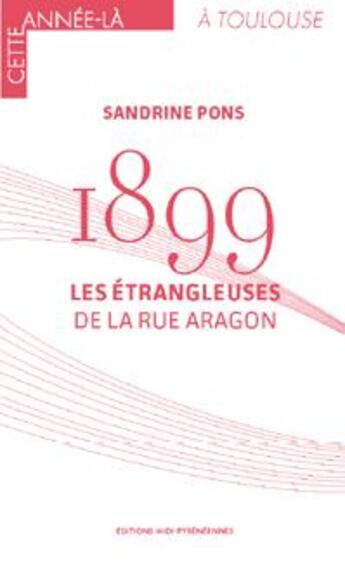 Couverture du livre « 1899 : les étrangleuses de la rue Aragon » de Sandrine Pons aux éditions Midi-pyreneennes