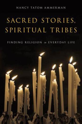 Couverture du livre « Sacred Stories, Spiritual Tribes: Finding Religion in Everyday Life » de Ammerman Nancy Tatom aux éditions Oxford University Press Usa