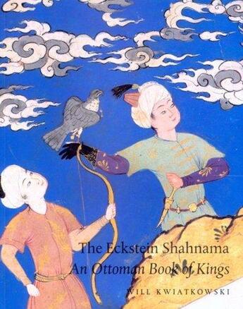 Couverture du livre « Eckstein Shahnama An Ottoman Book (The) » de Will Kwiatkowski aux éditions Paul Holberton