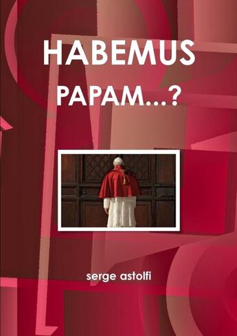 Couverture du livre « HABEMUS PAPAM...? » de Serge Astolfi aux éditions Lulu