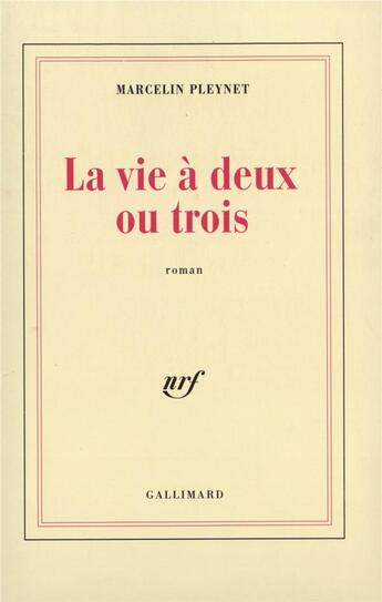 Couverture du livre « La vie à deux ou trois » de Marcelin Pleynet aux éditions Gallimard