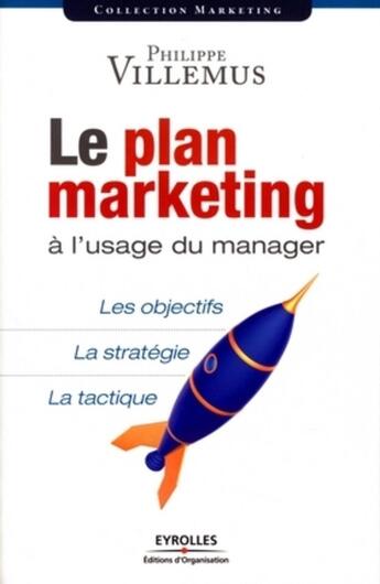 Couverture du livre « Le plan marketing à l'usage du manager : Les objectifs. La stratégie. La tactique » de Philippe Villemus aux éditions Organisation