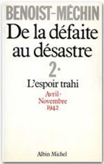 Couverture du livre « De la défaite au désastre t.2 ; l'esprit trahi, avril 1942-novembre 1942 » de Jacques Benoist-Mechin aux éditions Albin Michel