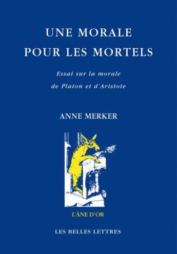 Couverture du livre « Une morale pour les mortels ; essai sur la morale de Platon et d'Aristote » de Anne Merker aux éditions Belles Lettres