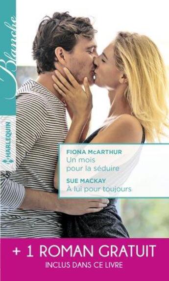 Couverture du livre « Un mois pour la séduire ; à lui pour toujours ; la passion d'une interne » de Fiona Mcarthur et Joanna Neil et Sue Mackay aux éditions Harlequin