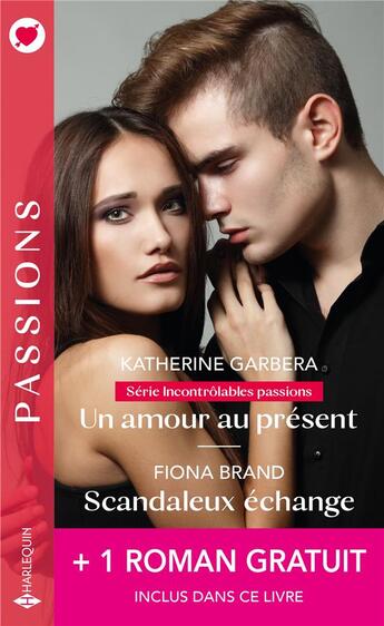 Couverture du livre « Incontrôlables passions Tome 1. ; un amour au présent ; scandaleux échange ; une séduisante revanche » de Michelle Celmer et Fiona Brand et Katherine Garbera aux éditions Harlequin