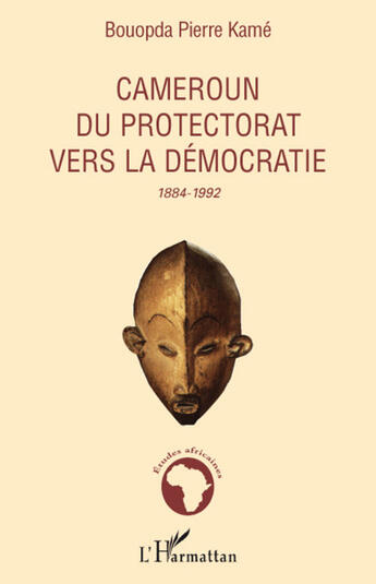 Couverture du livre « Cameroun du protectorat vers la démocratie 1884-1992 » de Bouopda Pierre Kame aux éditions L'harmattan