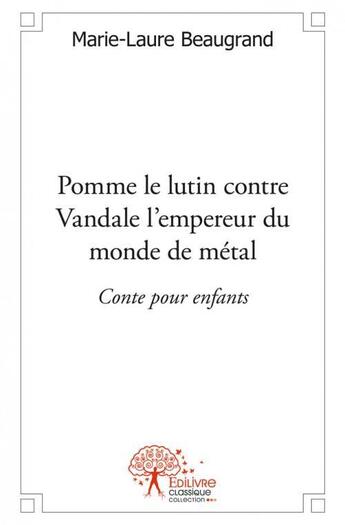 Couverture du livre « Pomme le lutin contre vandale l empereur du monde de metal - conte pour enfants » de Beaugrand M-L. aux éditions Edilivre