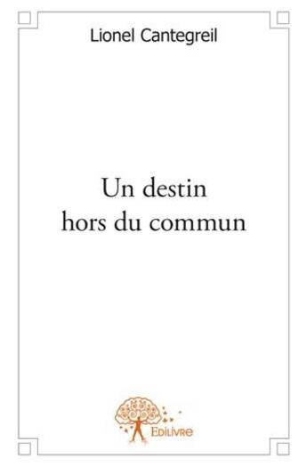 Couverture du livre « Un destin hors du commun » de Lionel Cantegreil aux éditions Edilivre