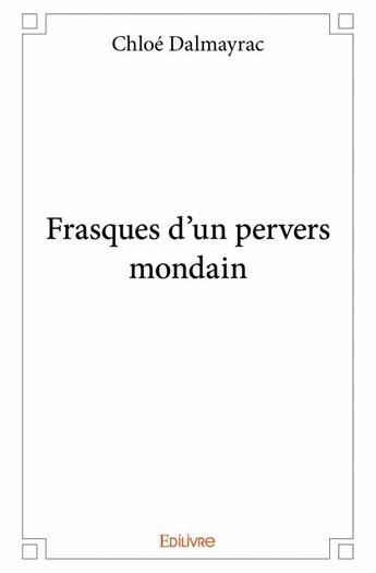 Couverture du livre « Frasques d'un pervers mondain » de Dalmayrac Chloe aux éditions Edilivre