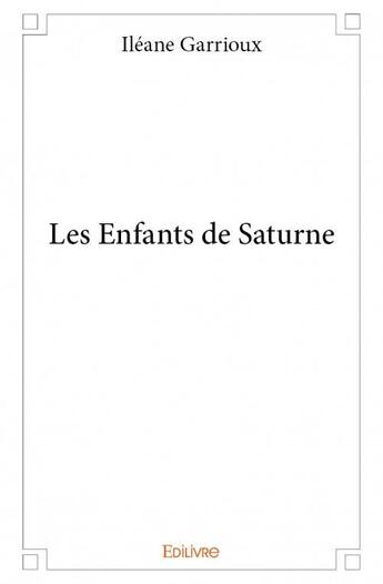 Couverture du livre « Les enfants de Saturne » de Ileane Garrioux aux éditions Edilivre