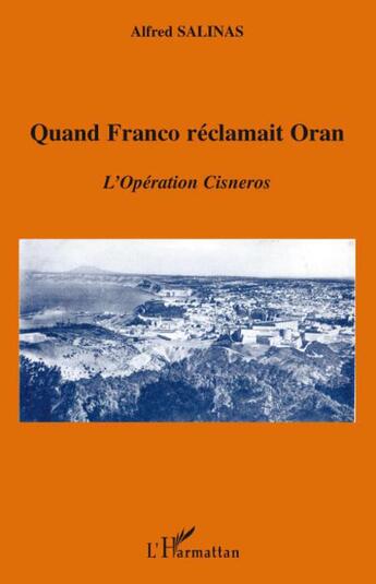 Couverture du livre « Quand Franco réclamait Oran ; l'opération Cisneros » de Alfred Salinas aux éditions Editions L'harmattan