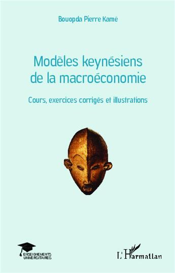 Couverture du livre « Modèles keynésiens de la macroéconomie ; cours, exercices corrigés et illustrations » de Pierre Kame Bouopda aux éditions L'harmattan