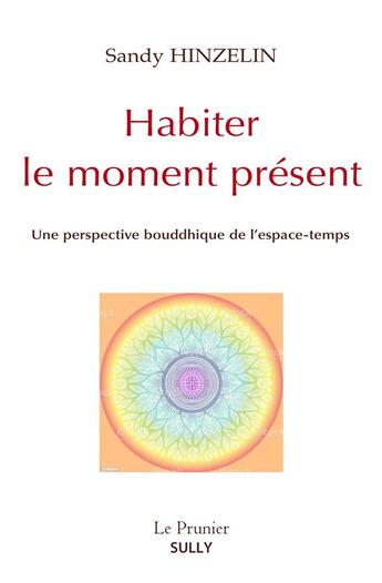 Couverture du livre « Habiter le moment présent : une perspective bouddhique de l'espace-temps » de Sandy Hinzelin aux éditions Sully