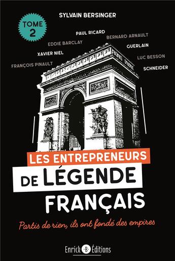 Couverture du livre « Les entrepreneurs de légende français tome 2: les familles Lafarge, Schneider, Guerlain, François Pinault, Bernard Arnault, Paul Ricard, Serge Kampf, ... Partis de rien, ils ont fondé des empires » de Sylvain Bersinger aux éditions Enrick B.