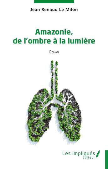 Couverture du livre « Amazonie, de l'ombre à la lumière » de Jean-Renaud Le Milon aux éditions Les Impliques