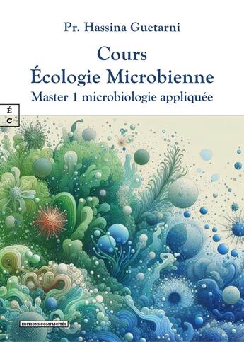 Couverture du livre « Cours écologie microbienne : Master 1 microbiologie appliquée » de Hassina Guetarni aux éditions Complicites