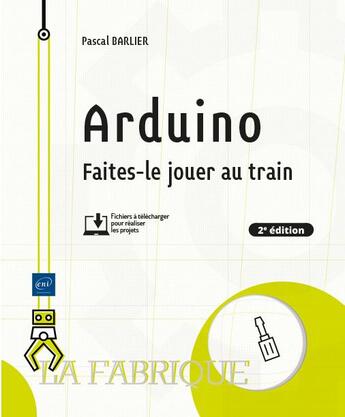 Couverture du livre « Arduino : faites-le jouer au train (2e édition) » de Barlier Pascal aux éditions Eni