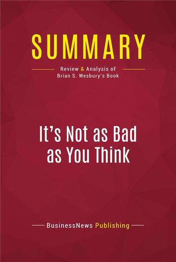 Couverture du livre « Summary: It's Not as Bad as You Think : Review and Analysis of Brian S. Wesbury's Book » de Businessnews Publish aux éditions Political Book Summaries