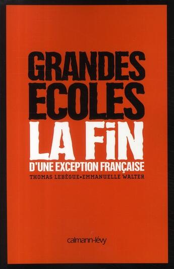 Couverture du livre « Grandes écoles ; la fin d'une exception française » de Thomas Lebegue et Emmanuelle Waltern aux éditions Calmann-levy