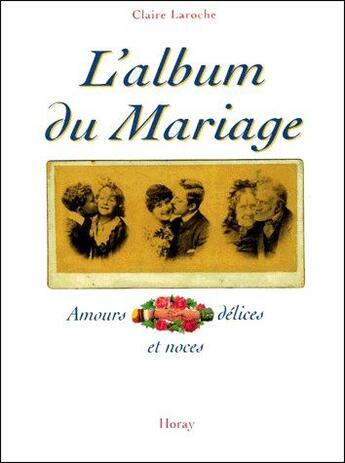 Couverture du livre « L'album du mariage ; amours, délices et noces » de Claire Laroche aux éditions Horay