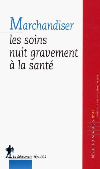 Couverture du livre « REVUE DU MAUSS t.41 : la marchandisation des soins nuit gravement à la santé » de Revue Du M.A.U.S.S. aux éditions La Decouverte