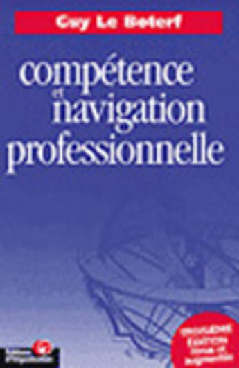 Couverture du livre « De La Competence A La Naviguation Professionnelle » de Guy Le Boterf aux éditions Organisation