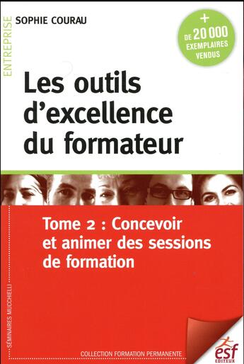 Couverture du livre « Les outils d'excellence du formateur t.2 ; concevoir et animer de sessions de formation » de Sophie Courau aux éditions Esf