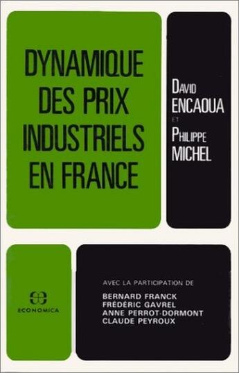 Couverture du livre « Dynamique des prix industriels en France » de Bernard Franck et David Encaoua et Frederic Garvel et Anne Perrot-Dormont et Claude Peyroux et Michel/Philippe aux éditions Economica