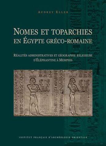 Couverture du livre « Nomes et toparchies en Egypte greco-romaine : réalités administratives et géographie religieuse d'Éléphantine à Memphis » de Audrey Eller aux éditions Ifao