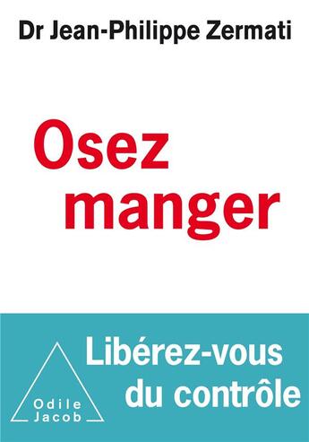 Couverture du livre « Osez manger ; libérez-vous du contrôle » de Jean-Philippe Zermati aux éditions Odile Jacob