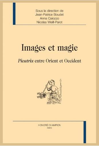 Couverture du livre « Images et magie ; Picatrix entre Orient et Occident » de Anna Caiozzo et Jean-Patrice Boudet et Nicolas Weill-Parot aux éditions Honore Champion