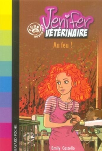 Couverture du livre « Jennifer, apprentie vétérinaire ; au feu ! » de Emily Costello aux éditions Bayard Jeunesse