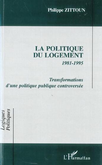 Couverture du livre « La politique du logement 1981-1995 transformations d'une politique publique controversee » de Philippe Zittoun aux éditions L'harmattan