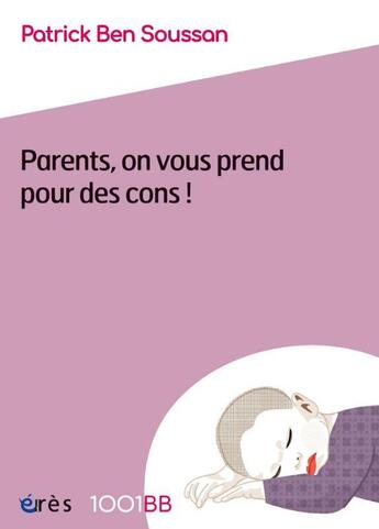 Couverture du livre « Parents, on vous prend pour des cons ! » de Patrick Ben Soussan aux éditions Eres