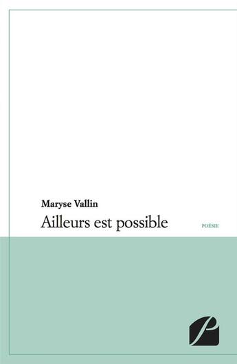 Couverture du livre « Ailleurs est possible » de Maryse Vallin aux éditions Du Pantheon